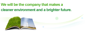 We will be the company that makes a cleaner environment and a brighter future.